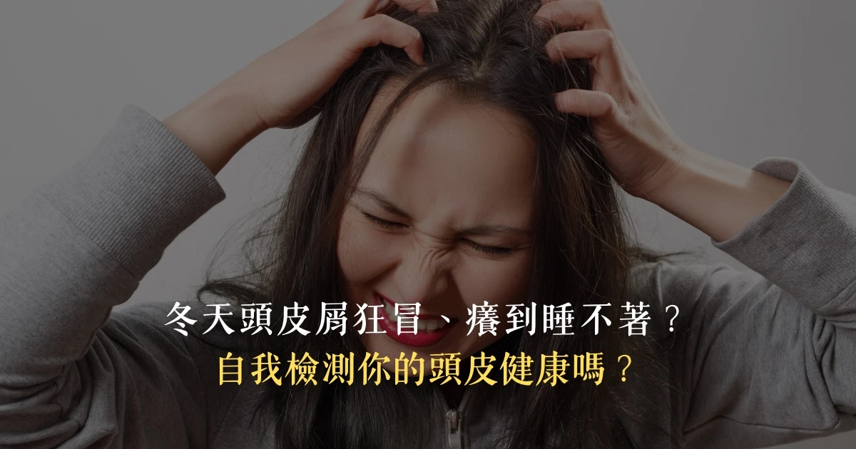 冬天頭皮屑狂冒、癢到睡不著？自我檢測你的頭皮健康嗎？