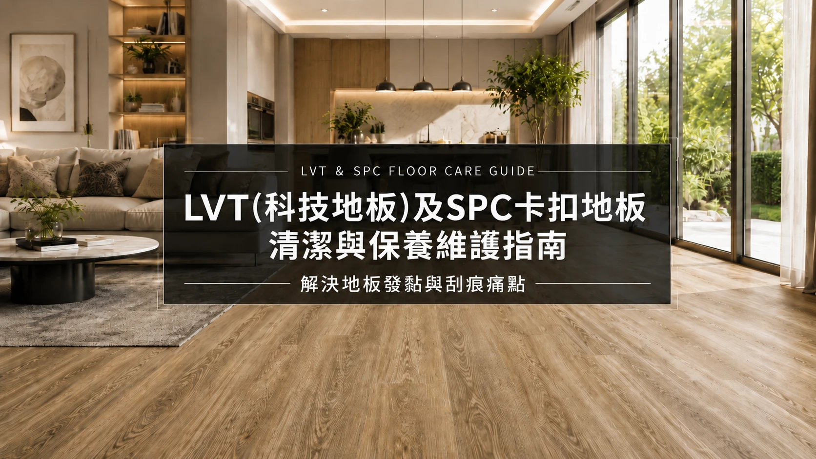 LVT(科技地板)及SPC卡扣地板清潔與保養維護指南：解決地板發黏與刮痕痛點
