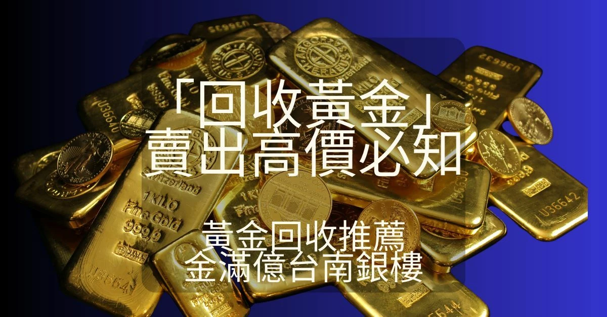 7點「回收黃金」賣出高價必知: 黃金回收推薦! 金滿億台南銀樓 7點「回收黃金」賣出高價必知: 黃金回收推薦! 金滿億台南銀樓