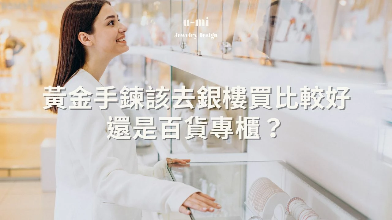 黃金手鍊」該去銀樓買比較好，還是百貨專櫃？ |