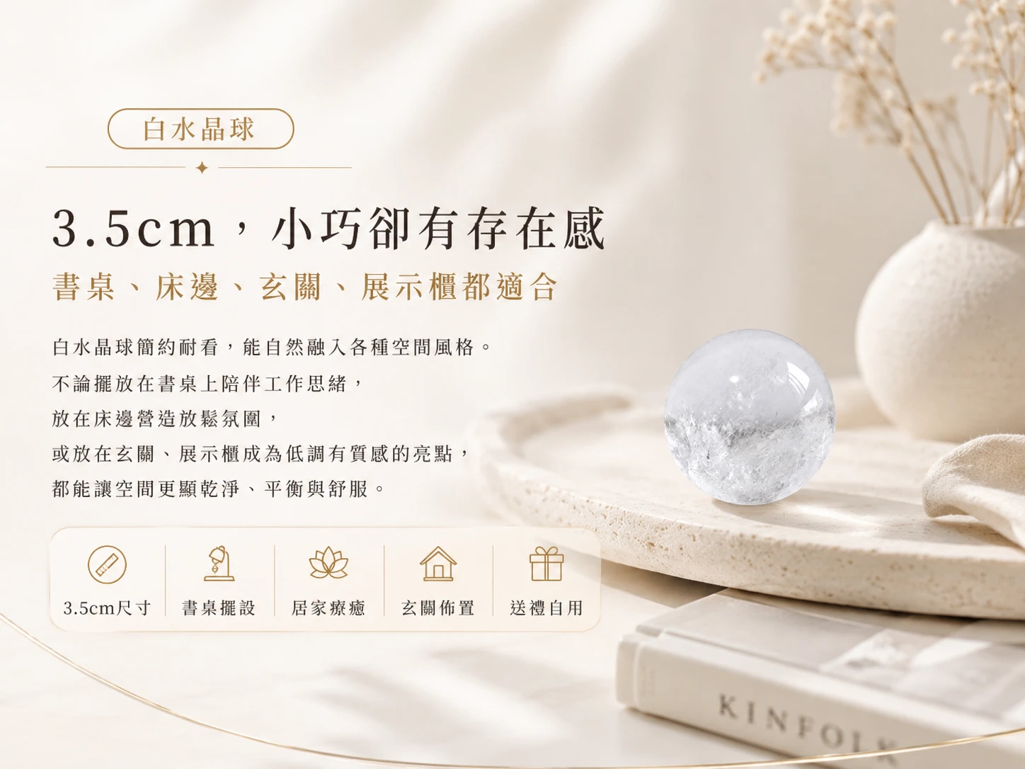 頂規 3.5CM 白水晶球細節特寫:揉合八年實體高級晶石營運底蘊與英國寶石協會(Gem-A F.G.A.)彩色寶石鑑定師嚴格把關標準。精選淨度極致清透、冰裂紋理極少的高規原礦。外層施以耗時費工的高階全拋光鏡面工藝,完美展現如高級藝術雕塑般的圓潤無死角微觀工藝與大自然毫不造作的純粹礦物美學。