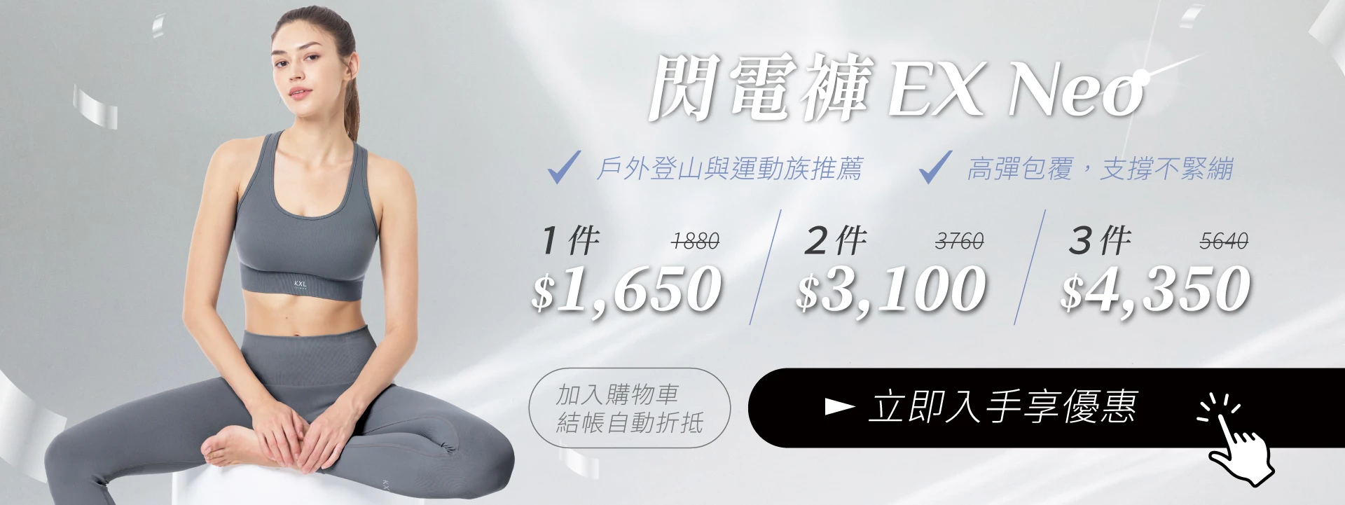 KXL愷路9週年慶狂歡回饋-閃電褲EXNeo:戶外登山與運動族推薦、高彈包覆，支撐不緊繃。加入購物車結帳享單件$1650(原價$1880)、2件$3100(原價$3760)、3件$4350(原價$5640)，立即入手享優惠。