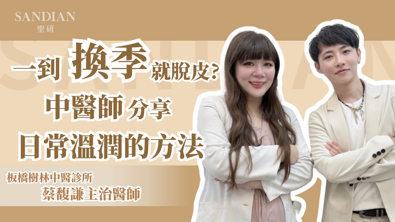 換季皮膚乾燥脫皮怎麼辦？中醫師蔡馥謙揭密體質調理關鍵｜Sandian 聖研