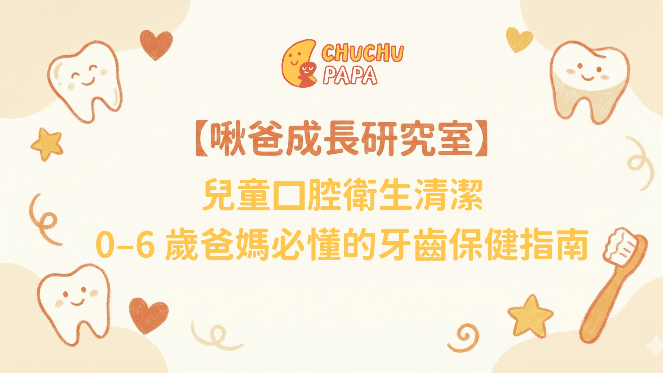 【啾爸成長研究室】兒童口腔衛生清潔｜0–6 歲爸媽必懂的牙齒保健指南