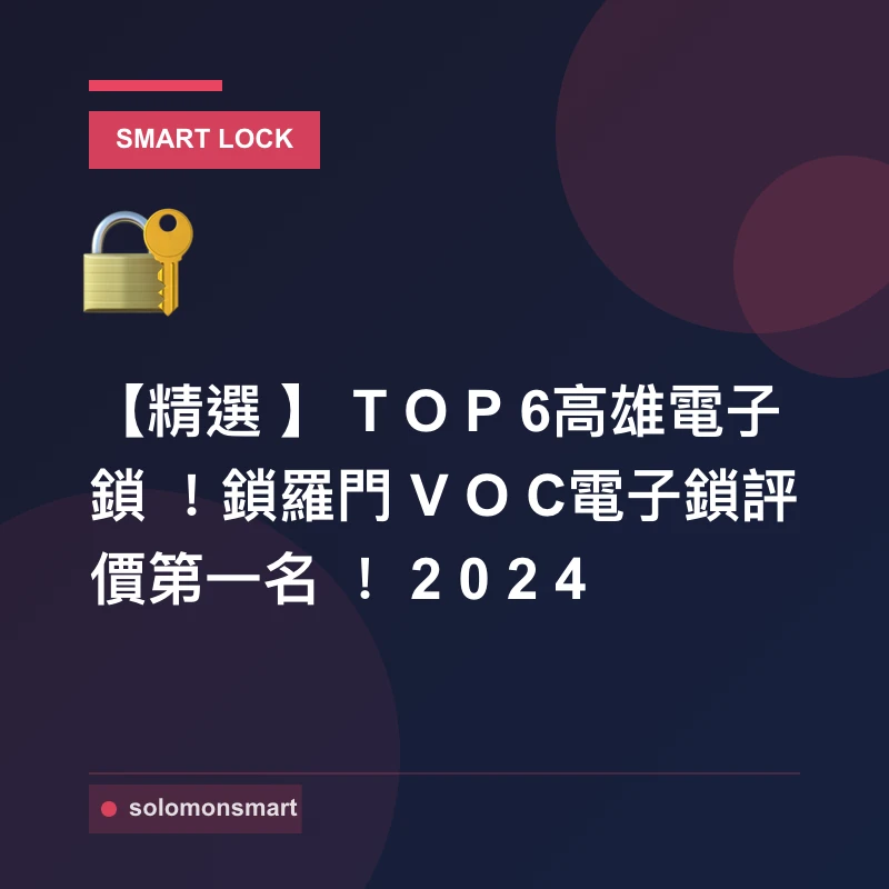 【精選】TOP6高雄電子鎖！鎖羅門VOC電子鎖評價第一名！2024