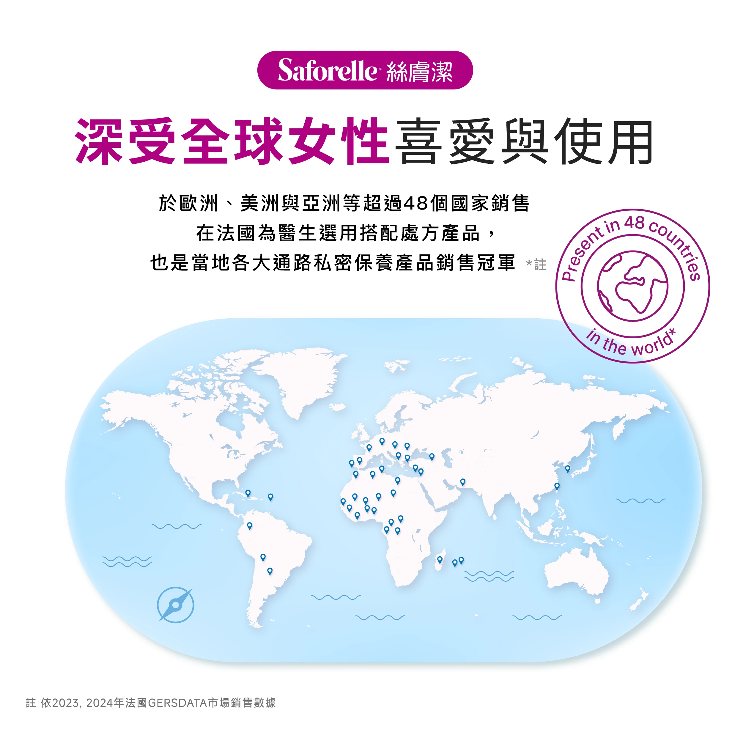 絲膚潔深受全球女性喜好與用，於歐洲美洲與亞洲等超過50個國家上架販售，在法國為醫師選用搭配處方產品，也是當地各大通路私密保養產品銷售冠軍