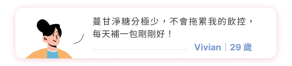 消費者分享：Vivian（29 歲），熱量跟糖分都有所控制，不會影響到我個人健身飲控，每天吃一包剛剛好