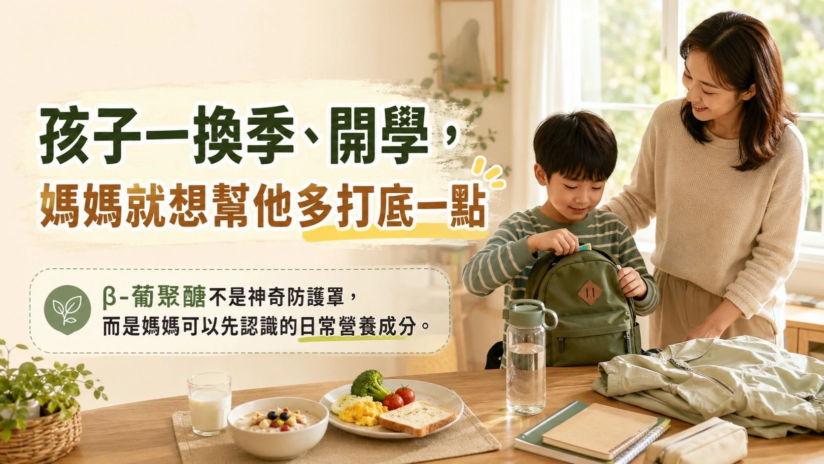 孩子開學換季前，媽媽在早餐桌旁陪孩子整理書包，說明兒童 &beta;-葡聚醣與日常營養補給的觀念