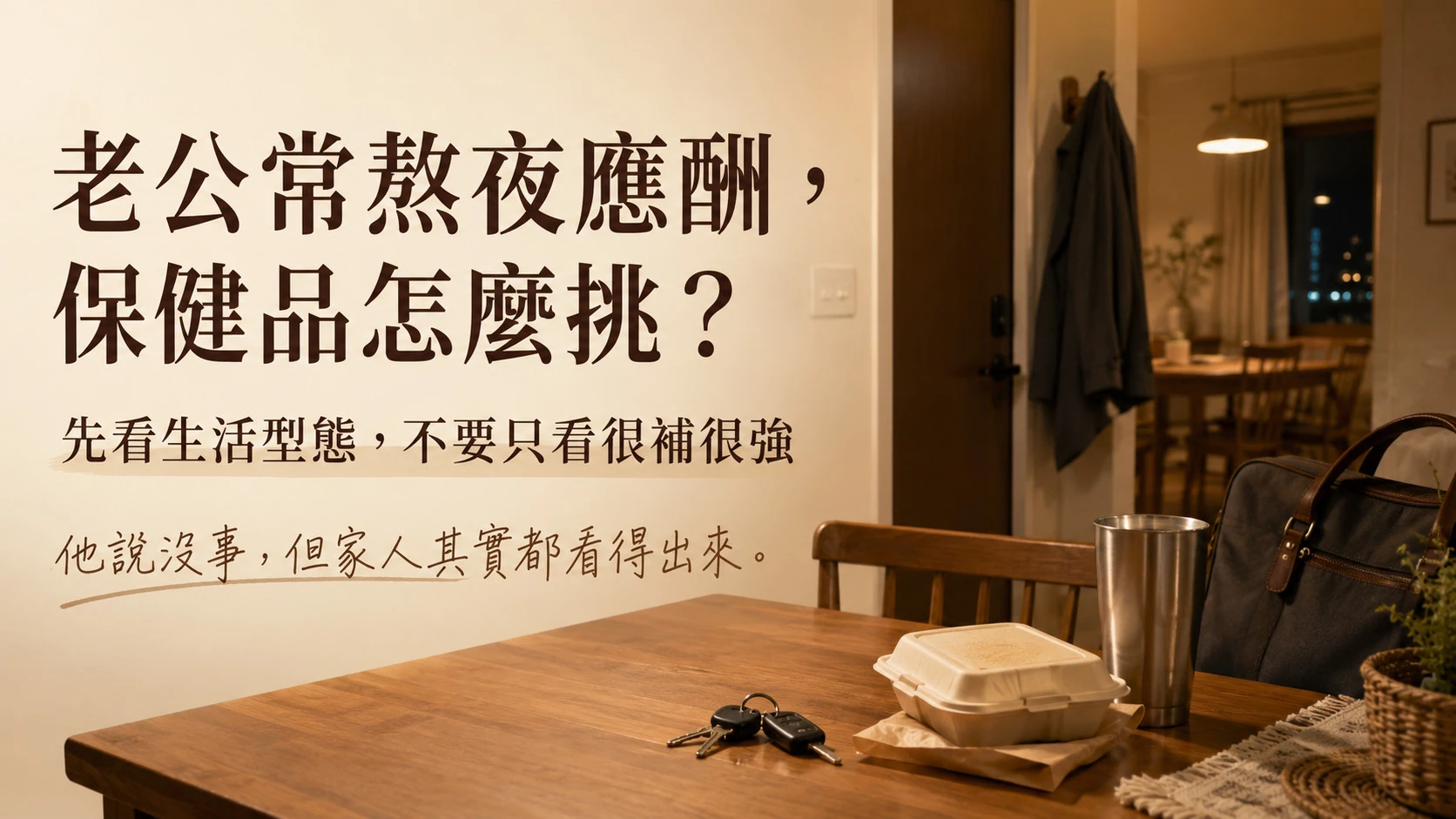 老公晚歸後的餐桌與玄關場景，提醒家人挑保健品前先看熬夜應酬與生活型態