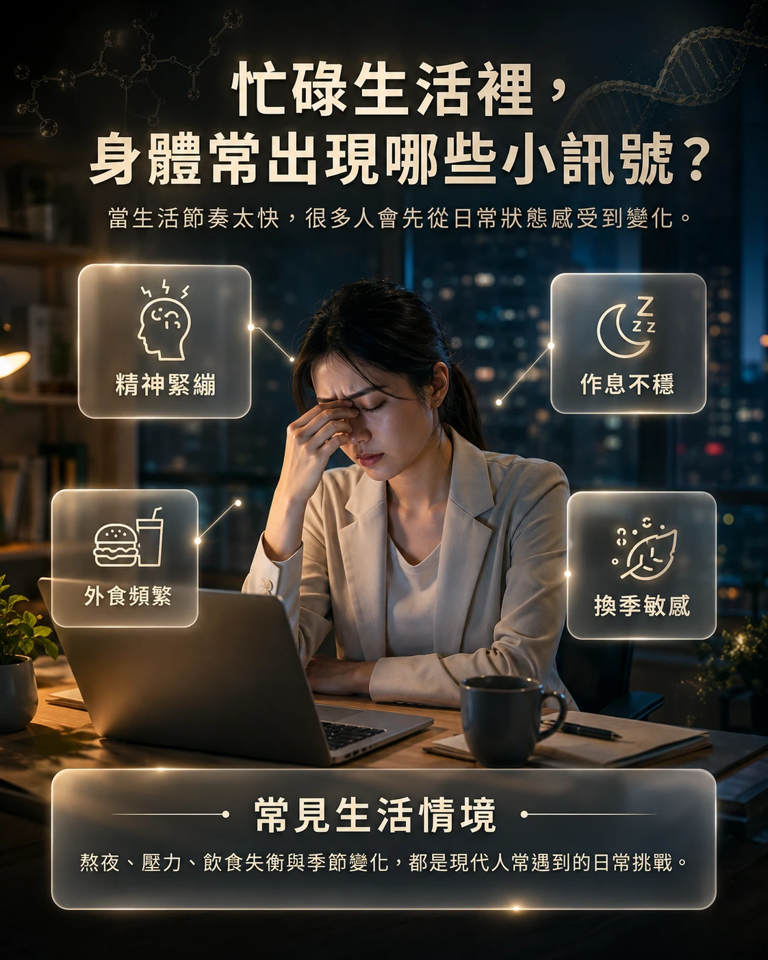 忙碌生活與高壓族群常見狀態,整理精神緊繃、作息不穩、外食頻繁與換季日常照顧情境。